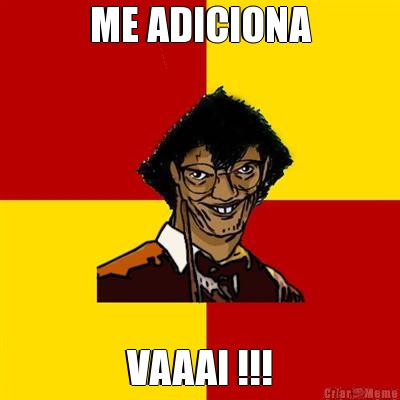 ME ADICIONA VAAAI !!!
