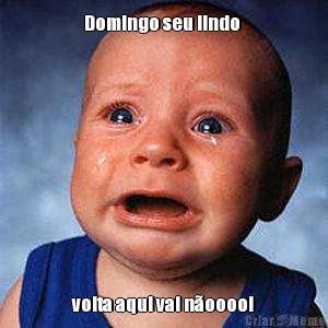 Domingo seu lindo  volta aqui vai n�oooo!