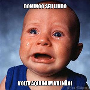 DOMINGO SEU LINDO VOLTA AQUI!NUM VAI N�O!