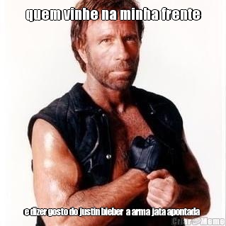 quem vinhe na minha frente e dizer gosto do justin bieber  a arma jata apontada 