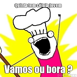 Quinta tem c�lula jovem  Vamos ou bora ?