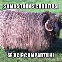SOMOS TODOS CABRITOS! SE VC � COMPARTILHE