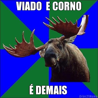 VIADO  E CORNO � DEMAIS 