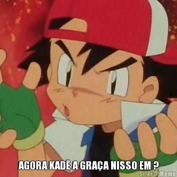  AGORA KAD� A GRA�A NISSO EM ?