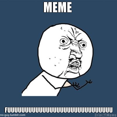 MEME  FUUUUUUUUUUUUUUUUUUUUUUUUUUUUUU