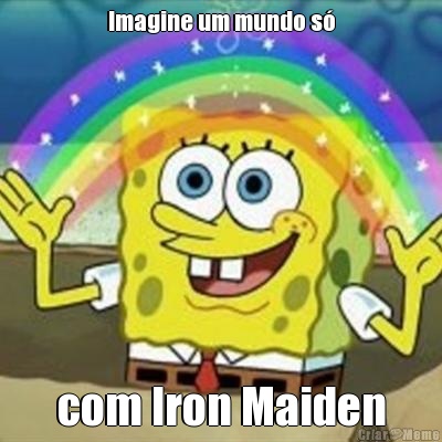 Imagine um mundo s� com Iron Maiden