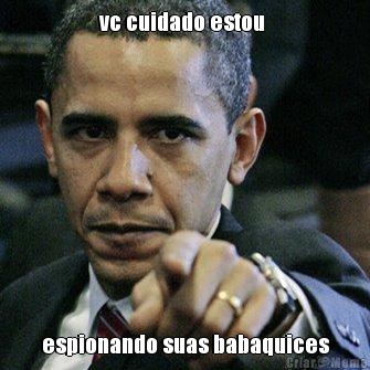 vc cuidado estou  espionando suas babaquices