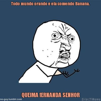 Todo mundo orando e ela comendo Banana. QUEIMA fERNANDA SENHOR