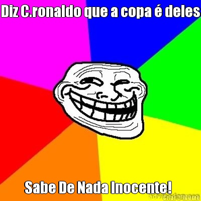 Diz C.ronaldo que a copa � deles Sabe De Nada Inocente!  