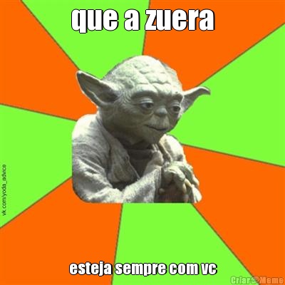 que a zuera esteja sempre com vc
