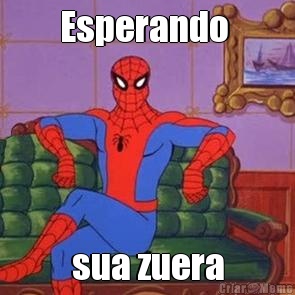 Esperando  sua zuera