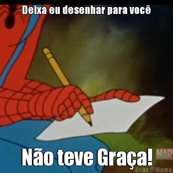 Deixa eu desenhar para voc� N�o teve Gra�a!
