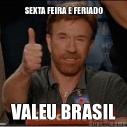 SEXTA FEIRA � FERIADO VALEU BRASIL