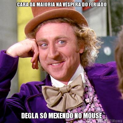 CARA DA MAIORIA NA V�SPERA DO FERIADO DEGLA S� MEXENDO NO MOUSE