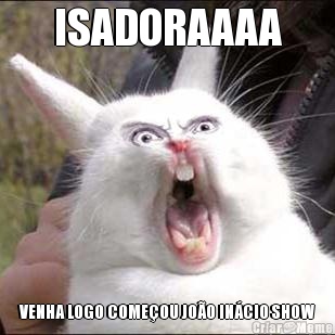 ISADORAAAA VENHA LOGO COME�OU JO�O IN�CIO SHOW