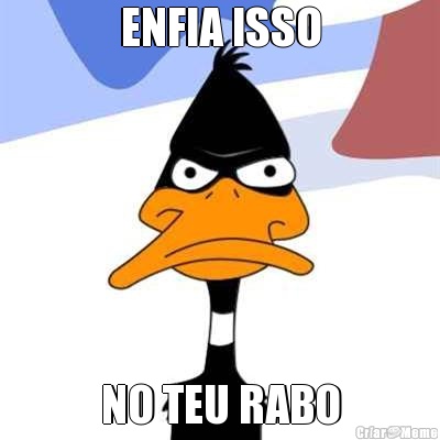 ENFIA ISSO NO TEU RABO