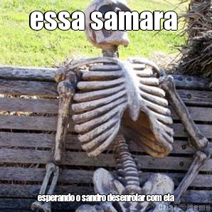 essa samara  esperando o sandro desenrolar com ela