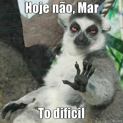 Hoje n�o, Mar To dificil
