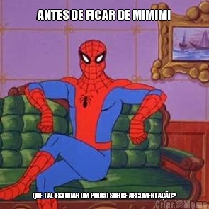 ANTES DE FICAR DE MIMIMI QUE TAL ESTUDAR UM POUCO SOBRE ARGUMENTA��O?