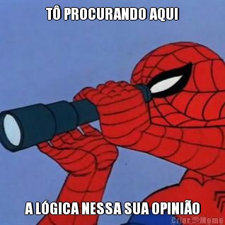 T� PROCURANDO AQUI A L�GICA NESSA SUA OPINI�O