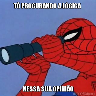 T� PROCURANDO A L�GICA  NESSA SUA OPINI�O