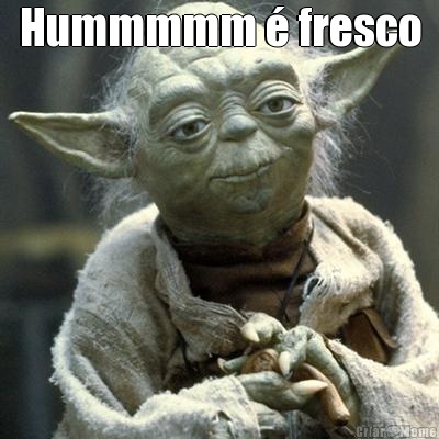 Hummmmm � fresco 