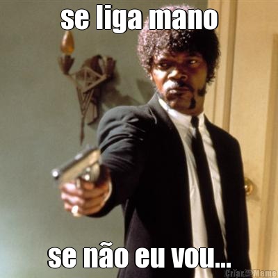 se liga mano se n�o eu vou...