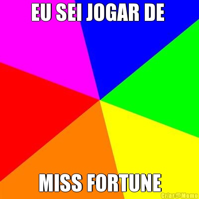EU SEI JOGAR DE  MISS FORTUNE