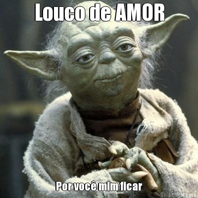 Louco de AMOR Por voc� mim ficar