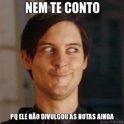 NEM TE CONTO PQ ELE N�O DIVULGOU AS NOTAS AINDA