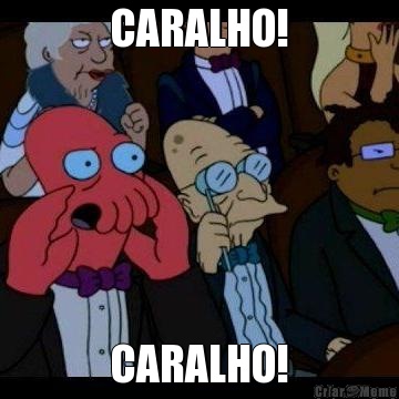 CARALHO! CARALHO!