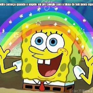 A zueira come�a quando o angelo vai pro colegio com a blusa do bob jones esponja 