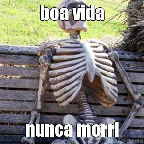 boa vida nunca morri
