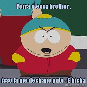 Porra � essa brother , isso ta me dechano puto - E bicha