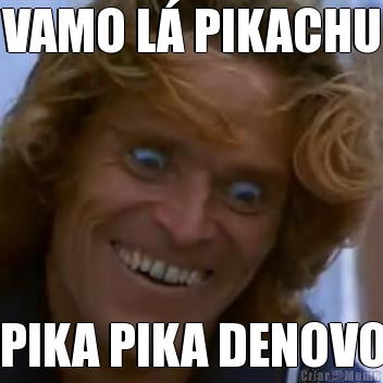 VAMO L� PIKACHU PIKA PIKA DENOVO