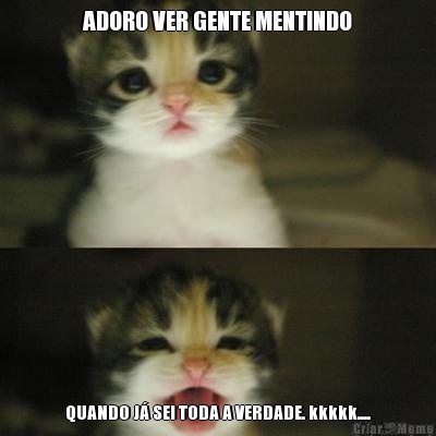 ADORO VER GENTE MENTINDO QUANDO J� SEI TODA A VERDADE. kkkkk....