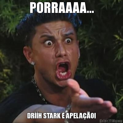 PORRAAAA... DR��H STARK � APELA��O!