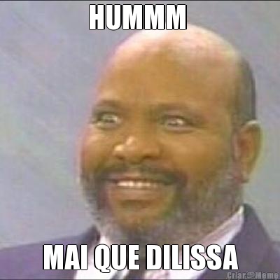 HUMMM  MAI QUE DILISSA