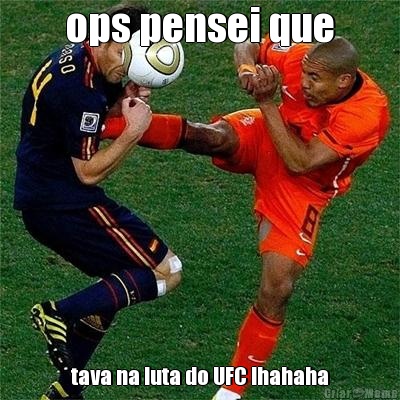 ops pensei que tava na luta do UFC !hahaha