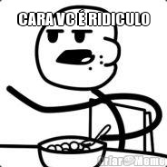 CARA VC � RIDICULO 