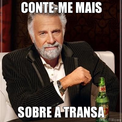 CONTE-ME MAIS SOBRE A TRANSA