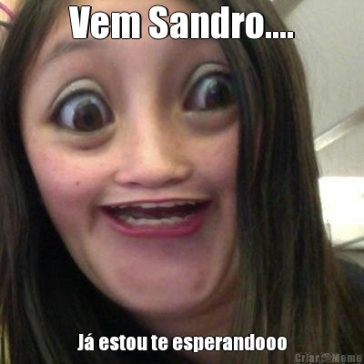 Vem Sandro.... J� estou te esperandooo