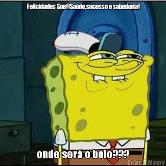Felicidades Sue!!Sa�de,sucesso e sabedoria! onde ser� o bolo???