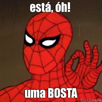 est�, �h!  uma BOSTA