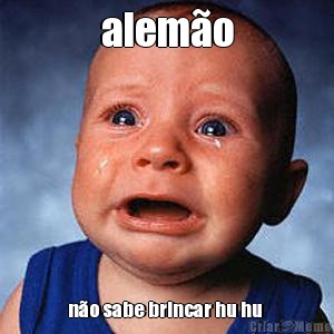 alem�o n�o sabe brincar hu hu 