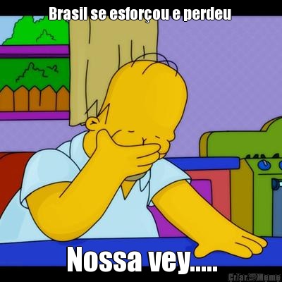 Brasil se esfor�ou e perdeu  Nossa vey.....