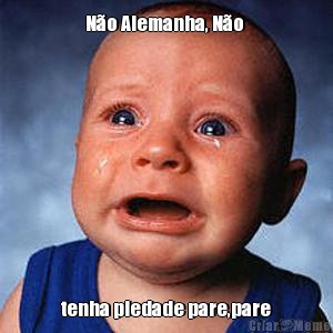 N�o Alemanha, N�o  tenha piedade pare,pare