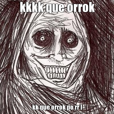 kkkk que orrok kk que orrok po rr l