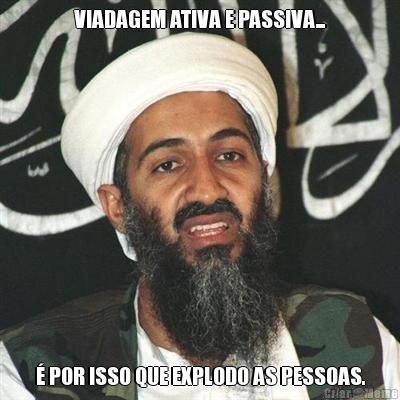 VIADAGEM ATIVA E PASSIVA... � POR ISSO QUE EXPLODO AS PESSOAS.