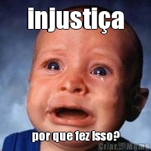 injusti�a por que fez isso?